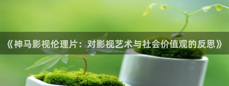 96視頻極速版全免費：《神馬影視倫理片：對影視藝術(shù)與社會價值觀的反思》