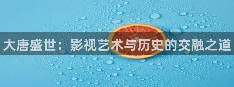 繁華似錦極速影院：大唐盛世：影視藝術與歷史的交融之道